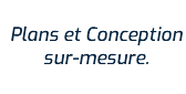 Plans et Conception sur-mesure.