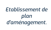 Etablissement de plan d'aménagement.